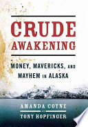 Crude Awakening: Money, Mavericks and Mayhem in Alaska