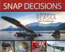 Snap Decisions : My 30 Years as an Alaska News Photographer