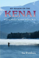 My Season on the Kenai: Fishing Alaska's Greatest  Salmon