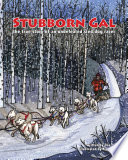 Stubborn Gal: The True Story of an Undefeated Sled Dog