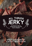 All Things Jerky: The Definitive Guide to Making Delicious J