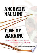 Anguyiim Nalliini / Time of Warring: The History of Bow-and-