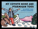 My Coyote Nose and Ptarmigan Toes: An Almost-True Alaska