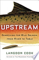 Upstream: Searching for Wild Salmon, from River to Table