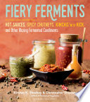 Fiery Ferments: 70 Stimulating Recipes for Hot Sauces, Spicy