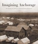 Imagining Anchorage: The Making of America's Northernmost