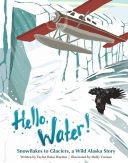 Hello, Water! Snowflakes to Glaciers, A Wild Alaska Story