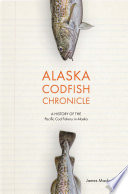 Alaska Codfish Chronicle: A History of the Pacific Cod Fishe