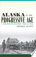 Alaska in the Progressive Age: A Political History 1896 - 19