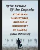 Whale and the Cupcake: Stories of Subsistence, Longing