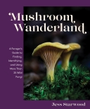 Mushroom Wanderland: A Forager's Guide to Finding, Identifyi