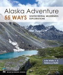 Alaska Adventure 55 Ways: Southcentral Wilderness Exploratio