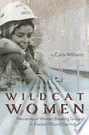 Wildcat Women: Narratives of Women Breaking Ground in Alaska