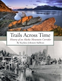 Trails Across Time: History of an Alaska Mountain Corrid 2/E