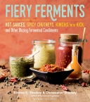 Fiery Ferments: 70 Stimulating Recipes for Hot Sauces, Spicy