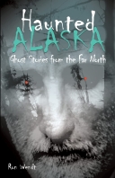 Haunted Alaska: Ghost Stories From the Far North