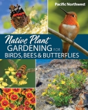 Native Plant: Gardening for Birds, Bees, & Butterflies PNW