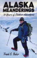 Alaska Meanderings: 70 years of outdoor Adventures